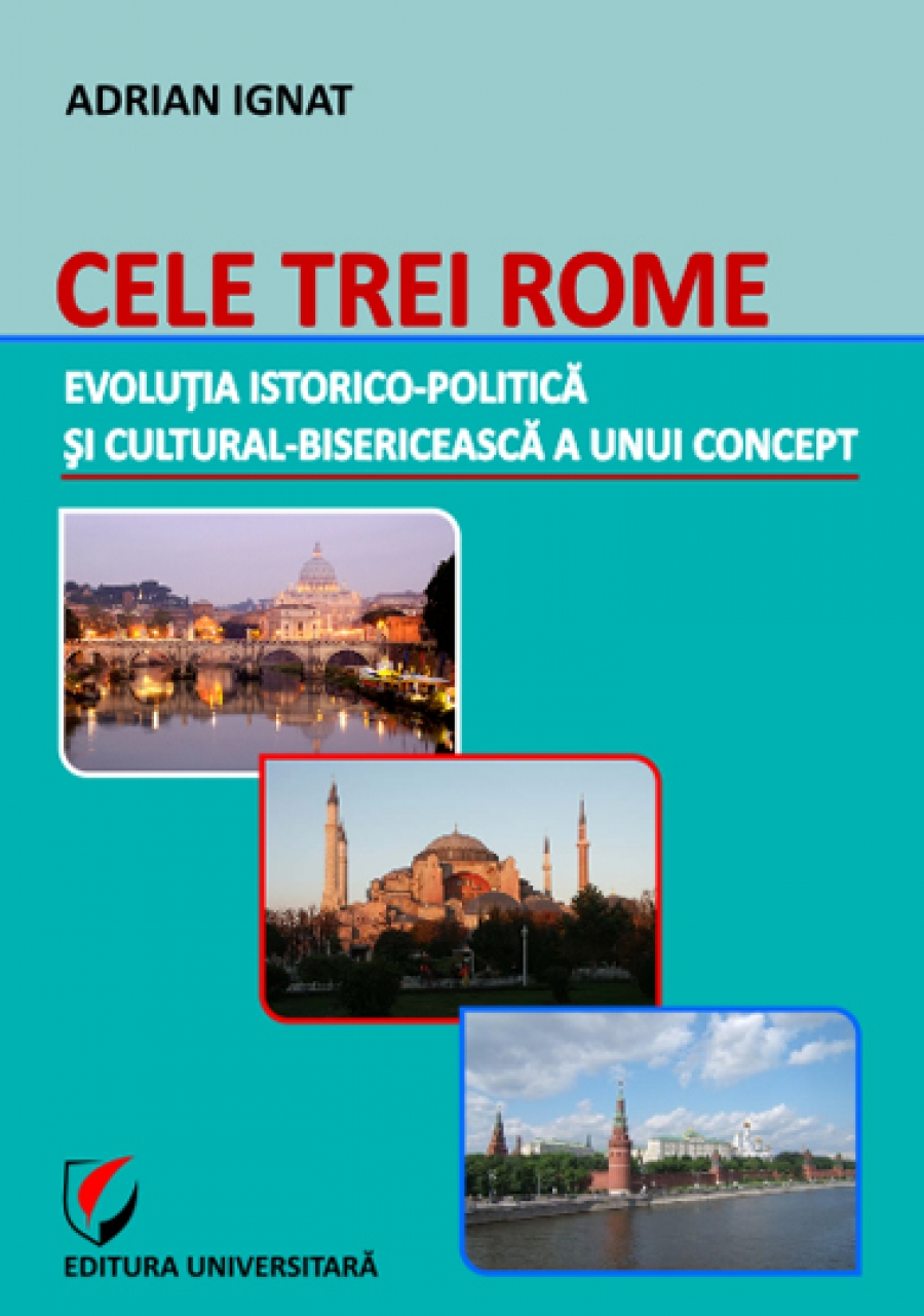 Cele trei Rome - Evolutia istorico-politica si cultural-bisericeasca a unui concept 