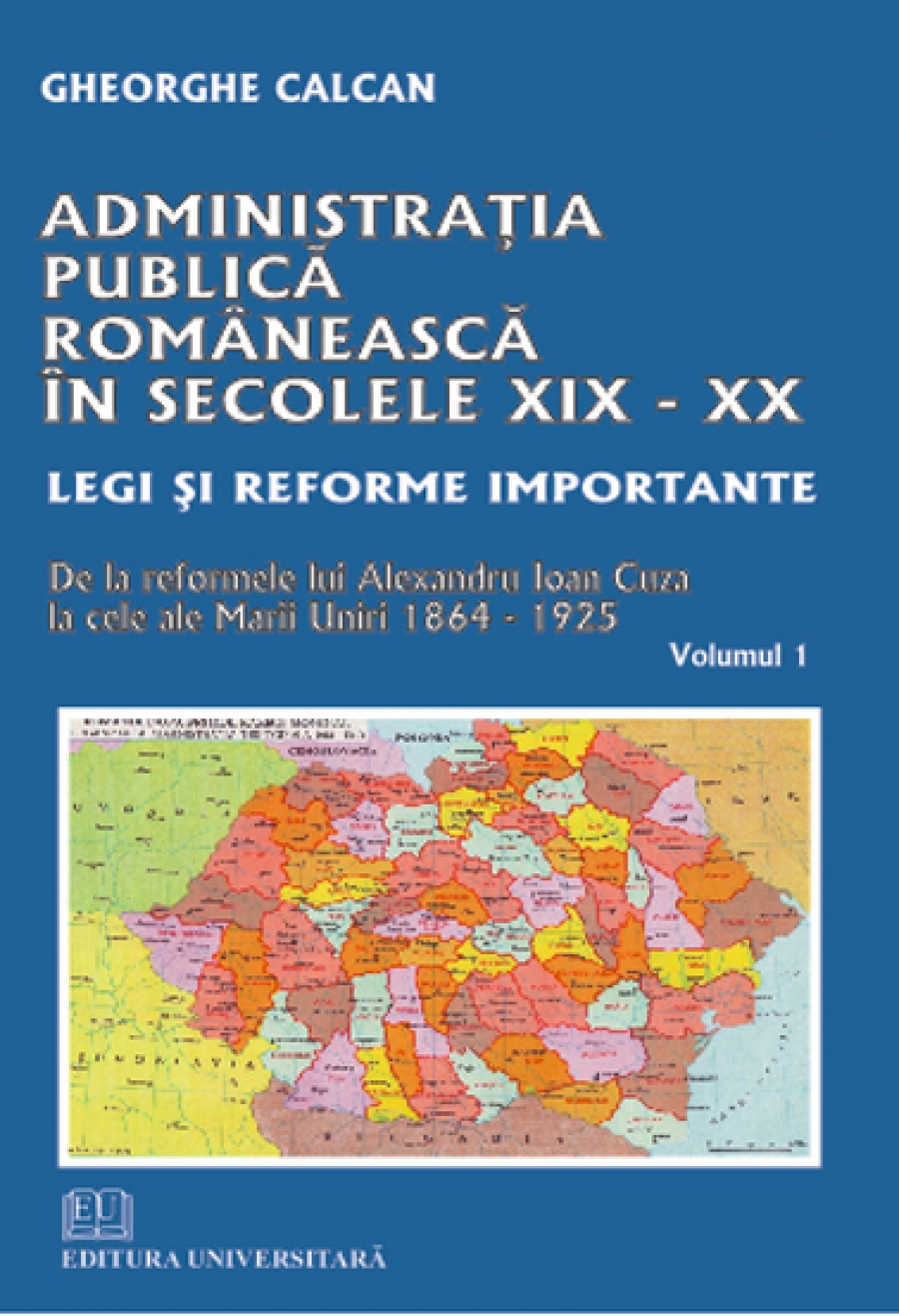 Administraţia publica românească în secolele XIX-XX. Legi şi reforme importante. De la reformele lui Alexandru Ioan Cuza la cele ale Marii Uniri 1864-1925