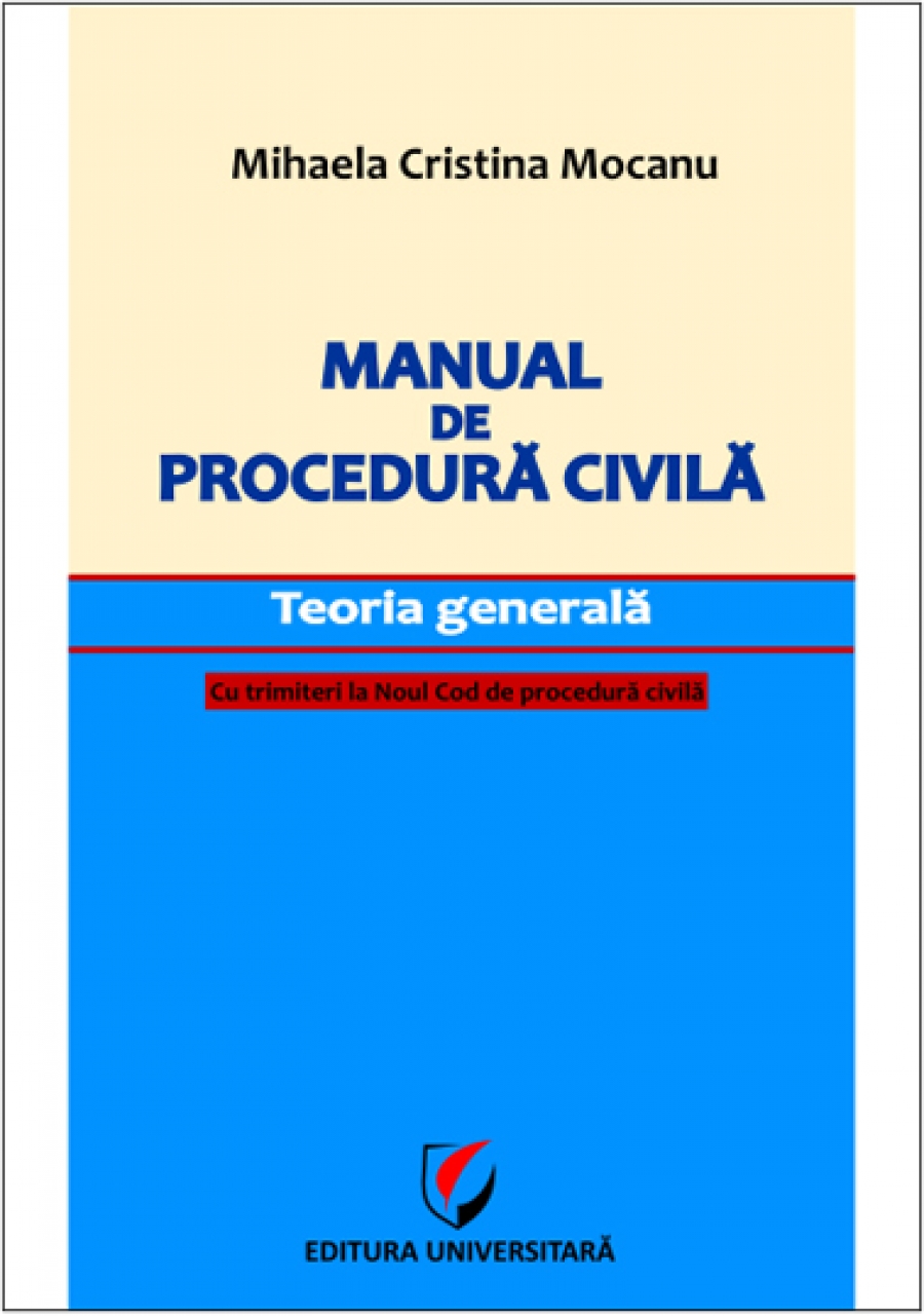 Manual de procedură civilă. Teoria generală, cu trimiteri la Noul Cod de procedură civilă