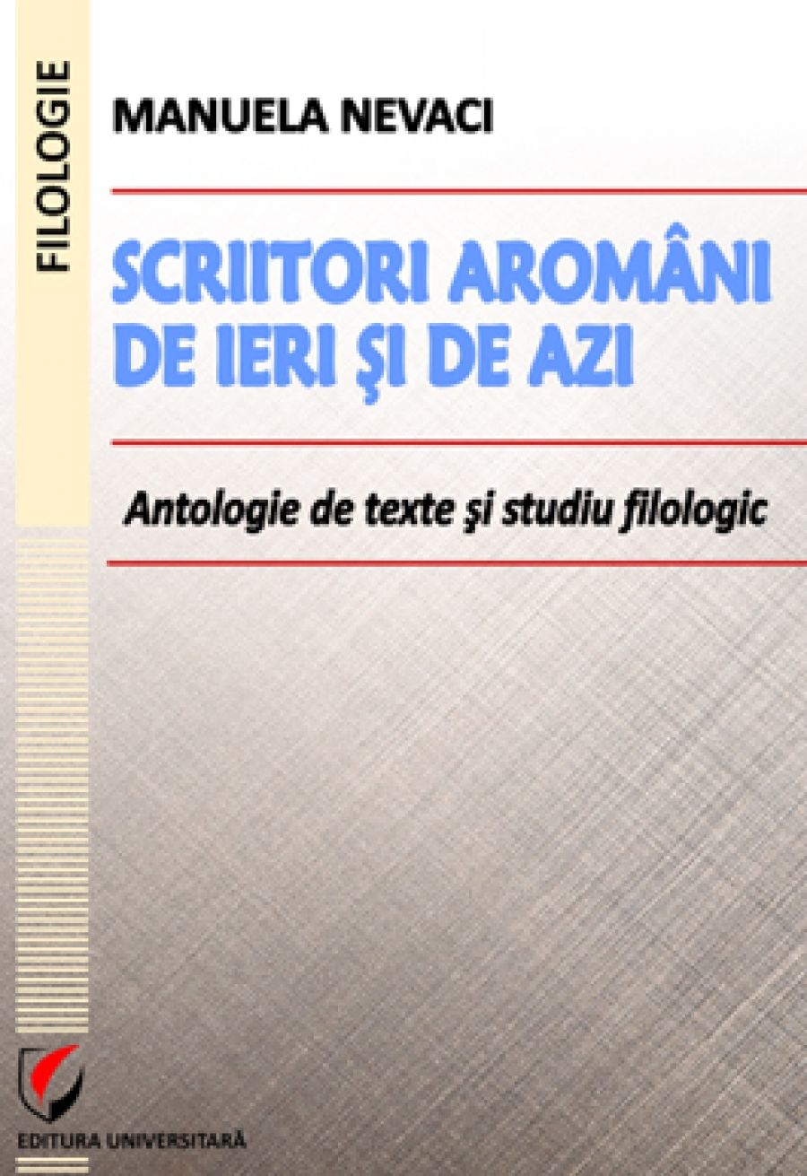 Scriitori aromani de ieri si de azi. Antologie de texte şi studiu filologic
