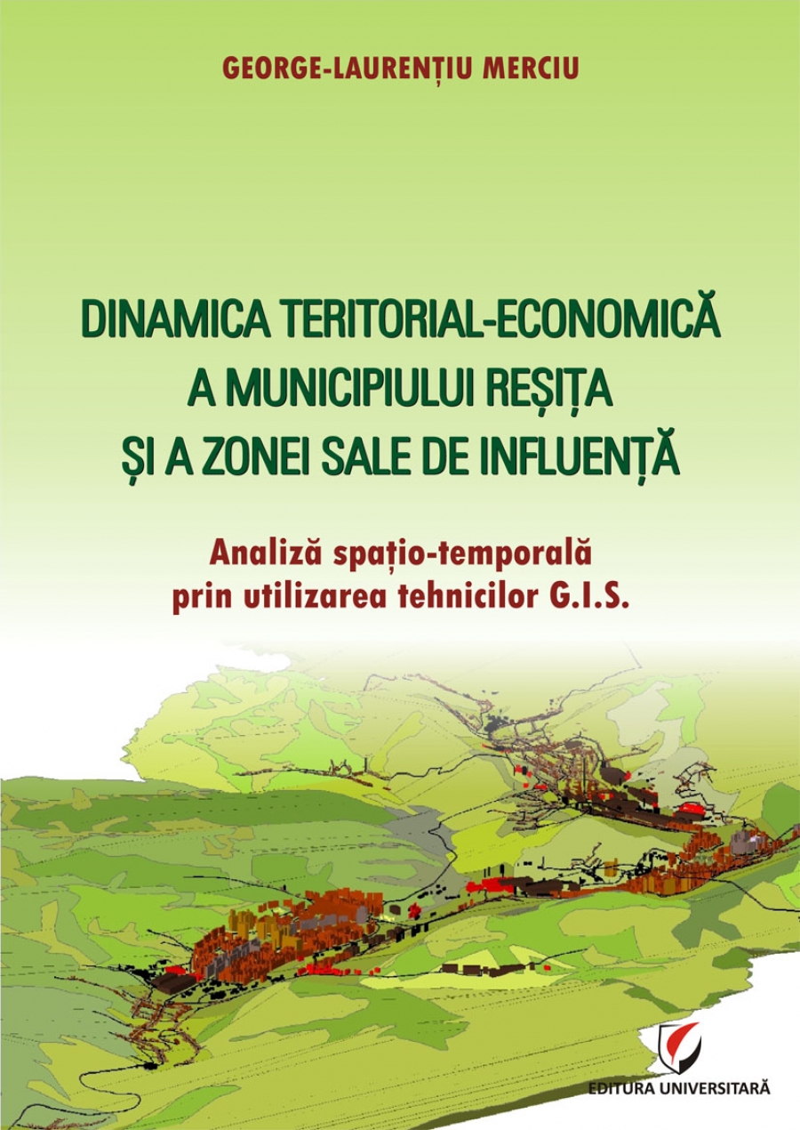 Dinamica teritorial-economica a Municipiului Resita si a zonei sale de influenta. Analiza spatio-temporala prin utilizarea tehnicilor G.I.S.